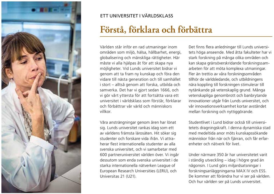 Vid Lunds universitet bidrar vi genom att ta fram ny kunskap och föra den vidare till nästa generation och till samhället i stort alltså genom att forska, utbilda och samverka.