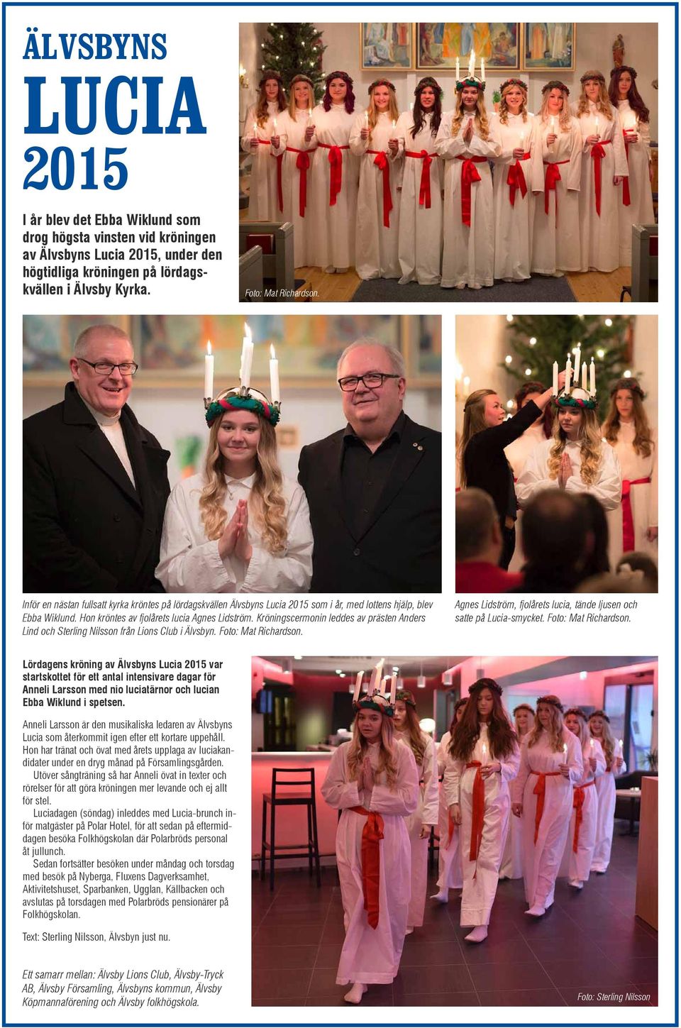 Kröningscermonin leddes av prästen Anders Lind och Sterling Nilsson från Lions Club i Älvsbyn. Foto: Mat Richardson. Agnes Lidström, fjolårets lucia, tände ljusen och satte på Lucia-smycket.