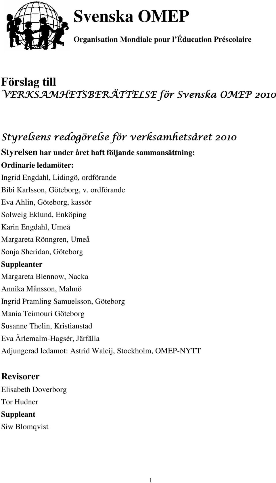 ordförande Eva Ahlin, Göteborg, kassör Solweig Eklund, Enköping Karin Engdahl, Umeå Margareta Rönngren, Umeå Sonja Sheridan, Göteborg Suppleanter Margareta Blennow, Nacka Annika