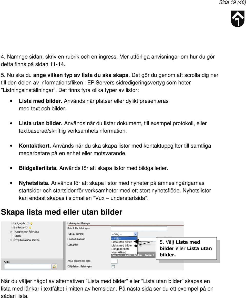 Används när platser eller dylikt presenteras med text och bilder. Lista utan bilder. Används när du listar dokument, till exempel protokoll, eller textbaserad/skriftlig verksamhetsinformation.