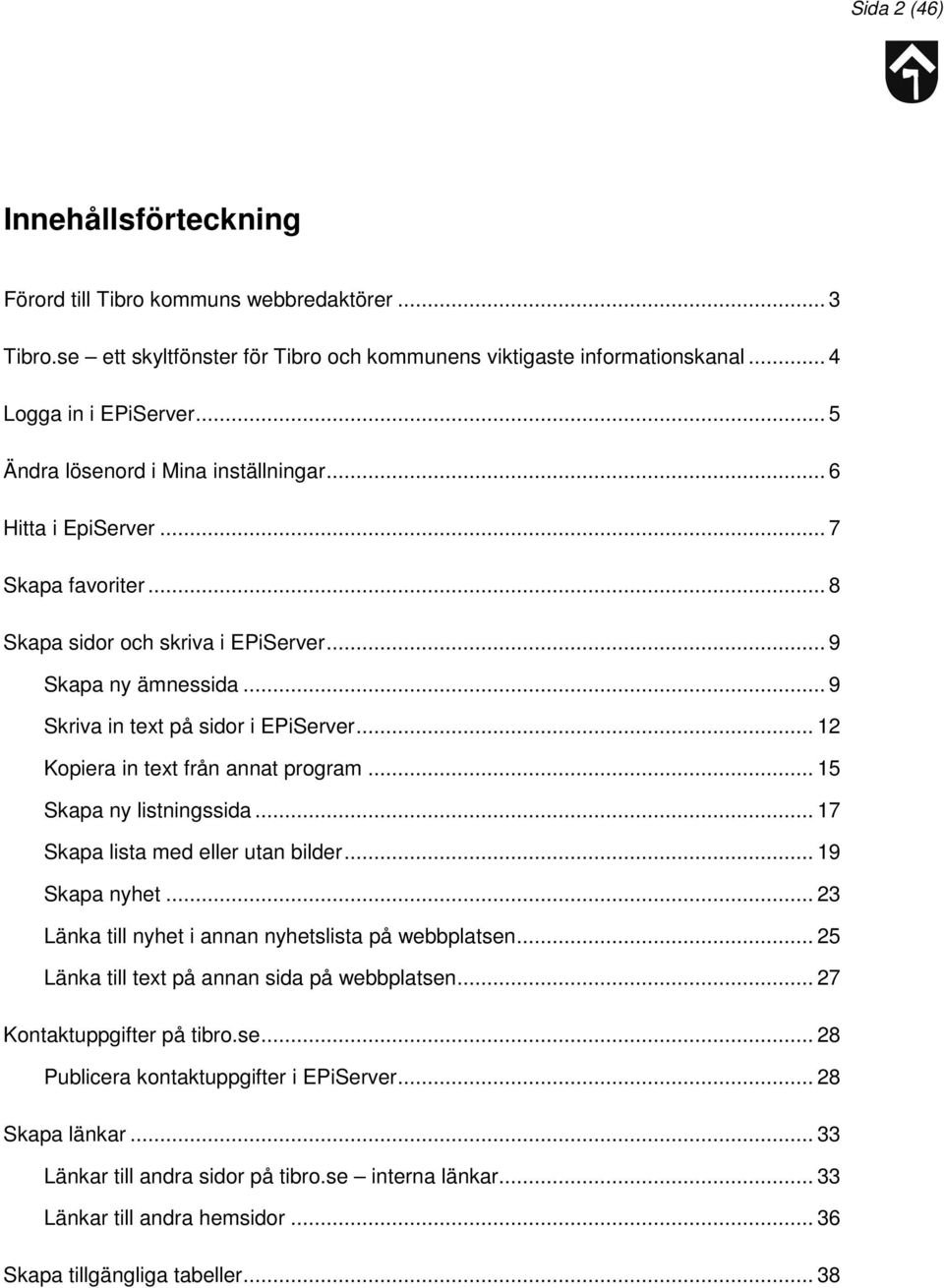 .. 12 Kopiera in text från annat program... 15 Skapa ny listningssida... 17 Skapa lista med eller utan bilder... 19 Skapa nyhet... 23 Länka till nyhet i annan nyhetslista på webbplatsen.