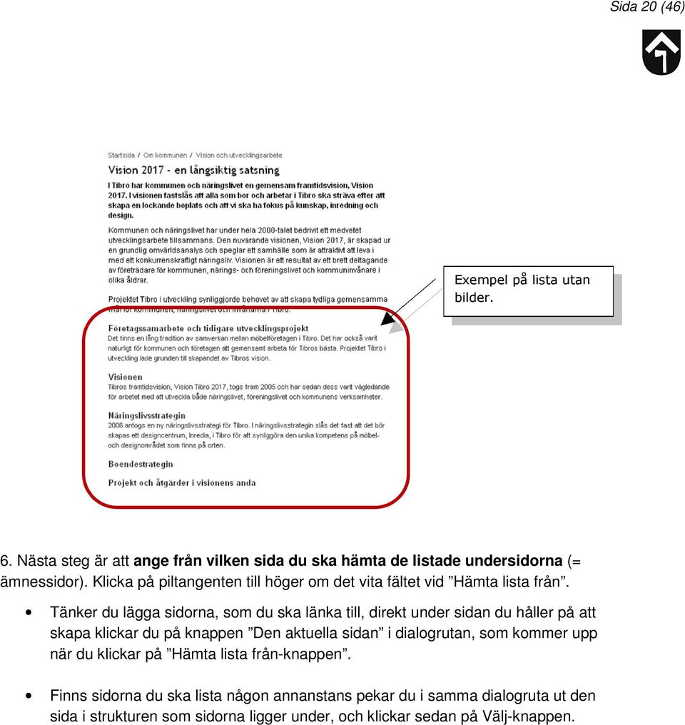 Tänker du lägga sidorna, som du ska länka till, direkt under sidan du håller på att skapa klickar du på knappen Den aktuella sidan i