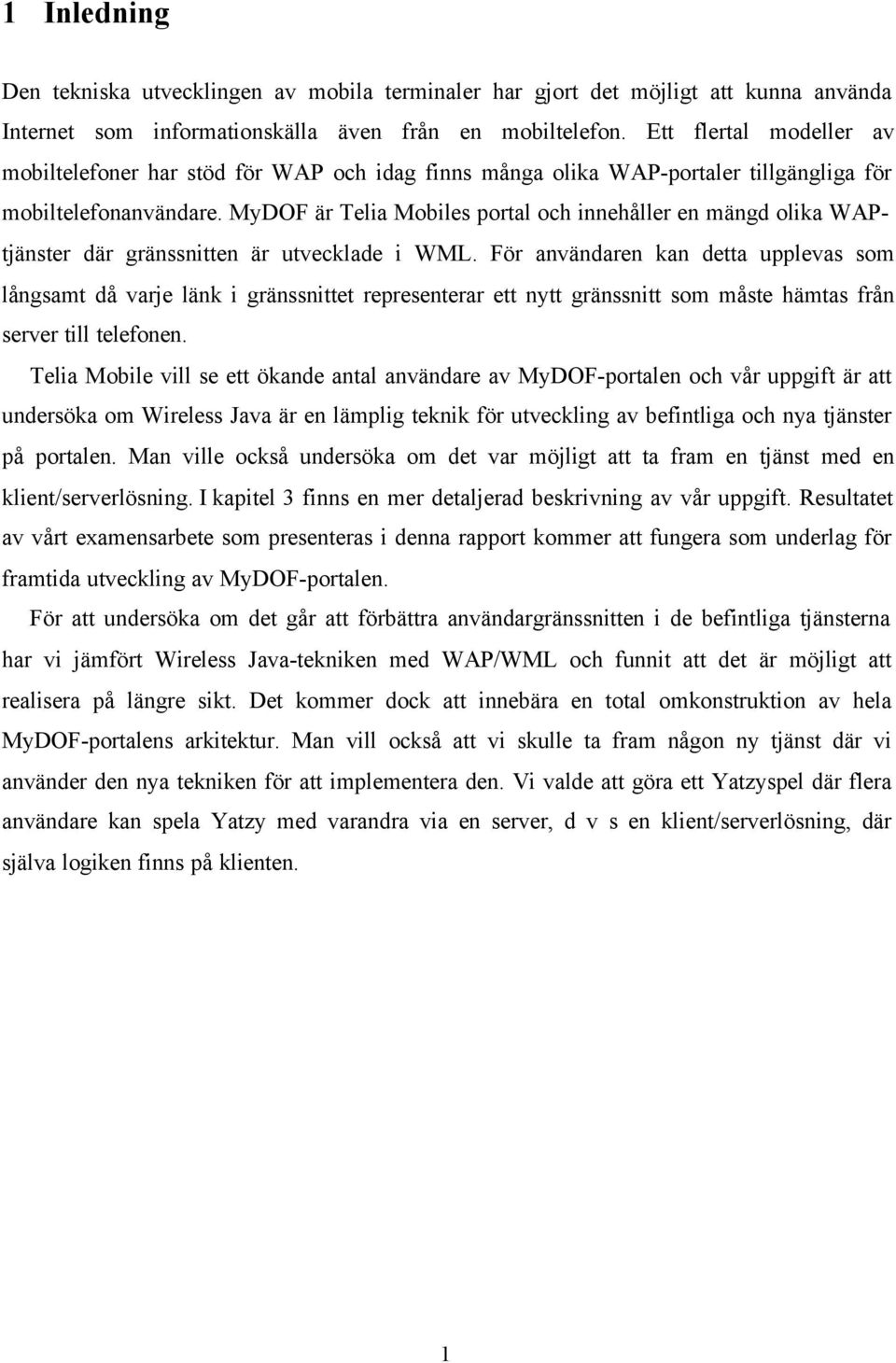 MyDOF är Telia Mobiles portal och innehåller en mängd olika WAPtjänster där gränssnitten är utvecklade i WML.