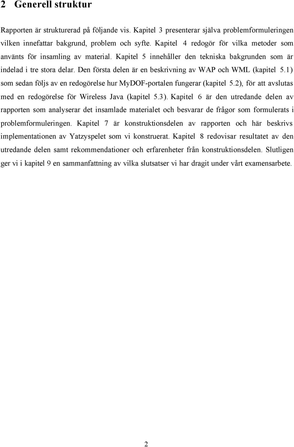 Den första delen är en beskrivning av WAP och WML (kapitel 5.1) som sedan följs av en redogörelse hur MyDOF-portalen fungerar (kapitel 5.