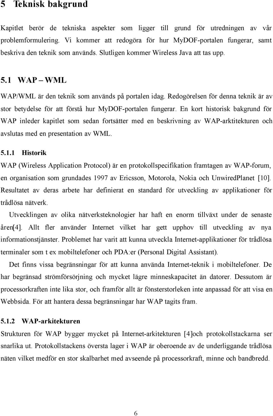 1 WAP WML WAP/WML är den teknik som används på portalen idag. Redogörelsen för denna teknik är av stor betydelse för att förstå hur MyDOF-portalen fungerar.