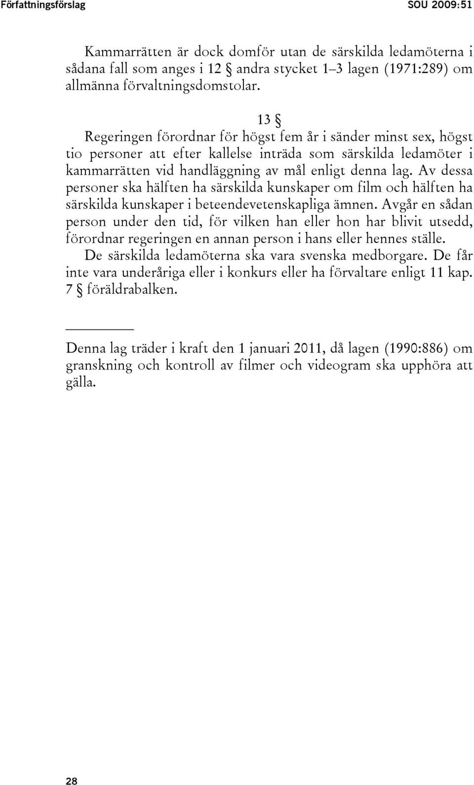 Av dessa personer ska hälften ha särskilda kunskaper om film och hälften ha särskilda kunskaper i beteendevetenskapliga ämnen.