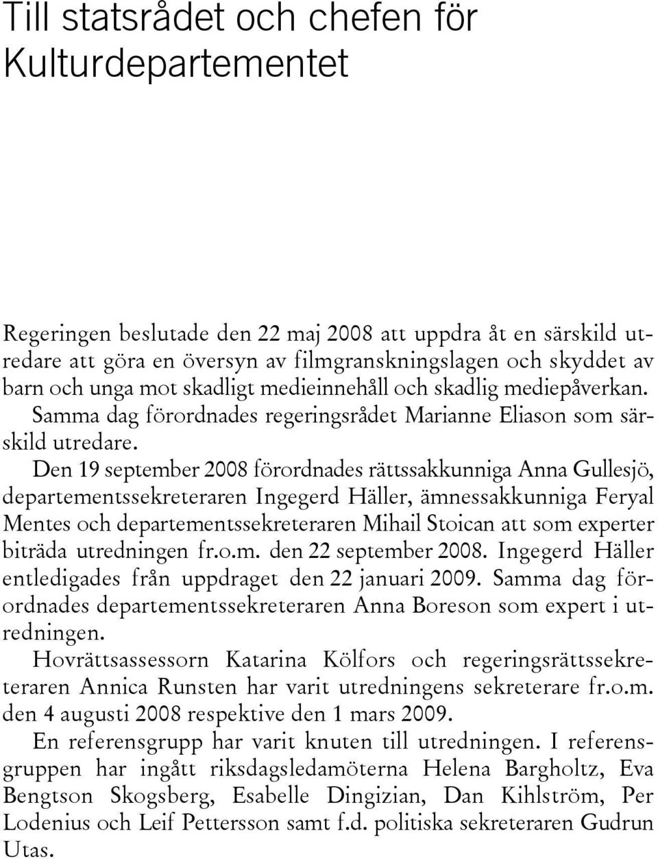 Den 19 september 2008 förordnades rättssakkunniga Anna Gullesjö, departementssekreteraren Ingegerd Häller, ämnessakkunniga Feryal Mentes och departementssekreteraren Mihail Stoican att som experter