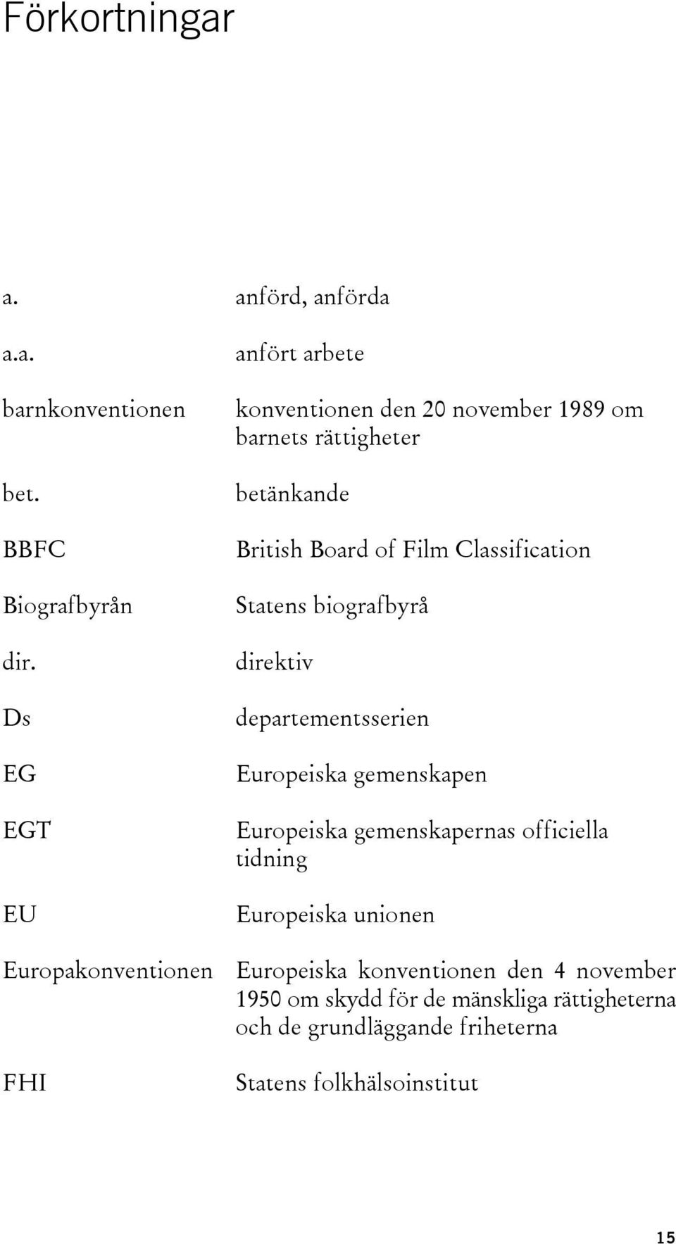 Classification Statens biografbyrå direktiv departementsserien Europeiska gemenskapen Europeiska gemenskapernas officiella