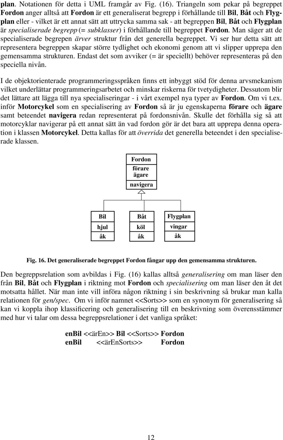 begreppen Bil, Båt och Flygplan är specialiserade begrepp (= subklasser) i förhållande till begreppet Fordon. Man säger att de specialiserade begrepen ärver struktur från det generella begreppet.