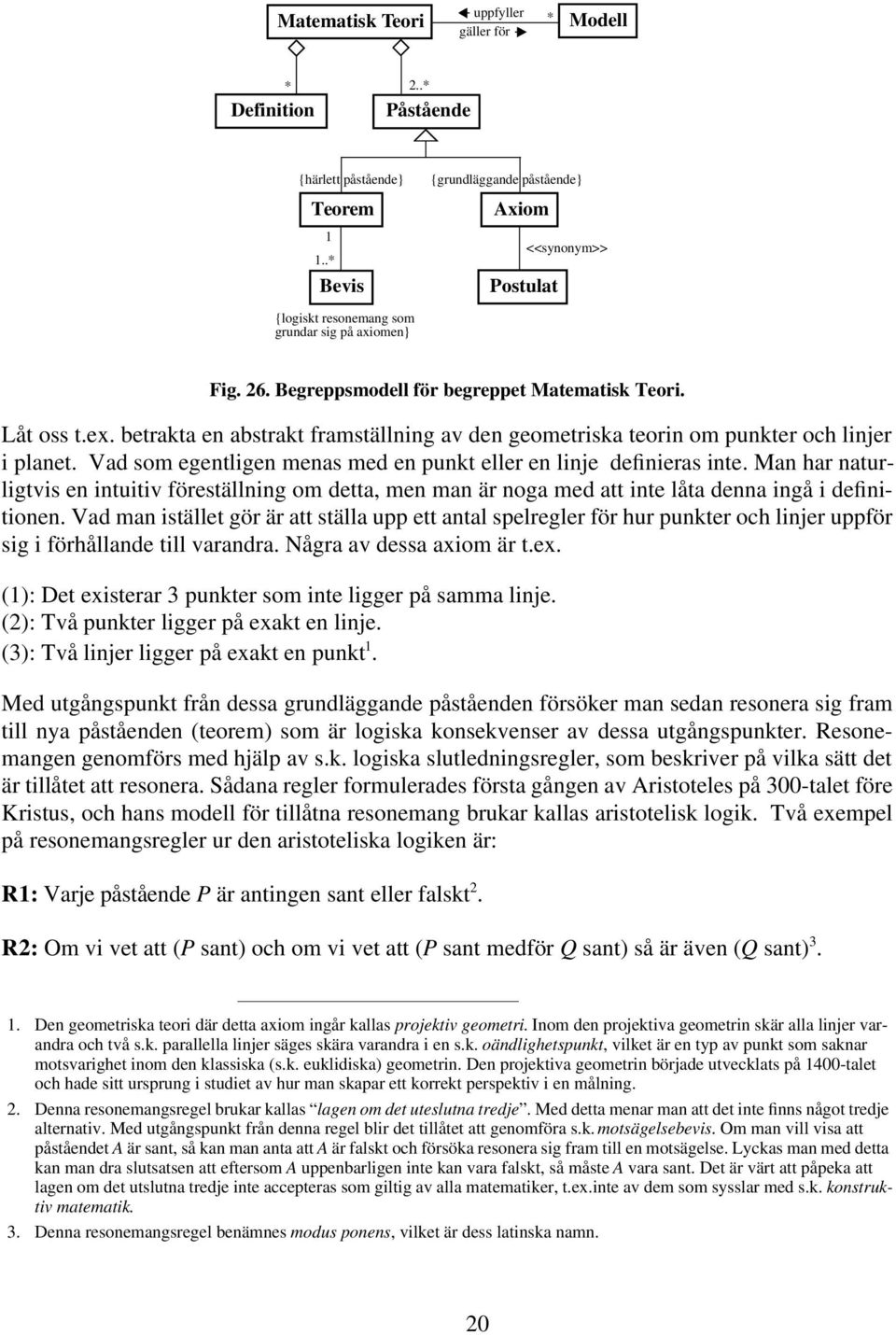 betrakta en abstrakt framställning av den geometriska teorin om punkter och linjer i planet. Vad som egentligen menas med en punkt eller en linje definieras inte.