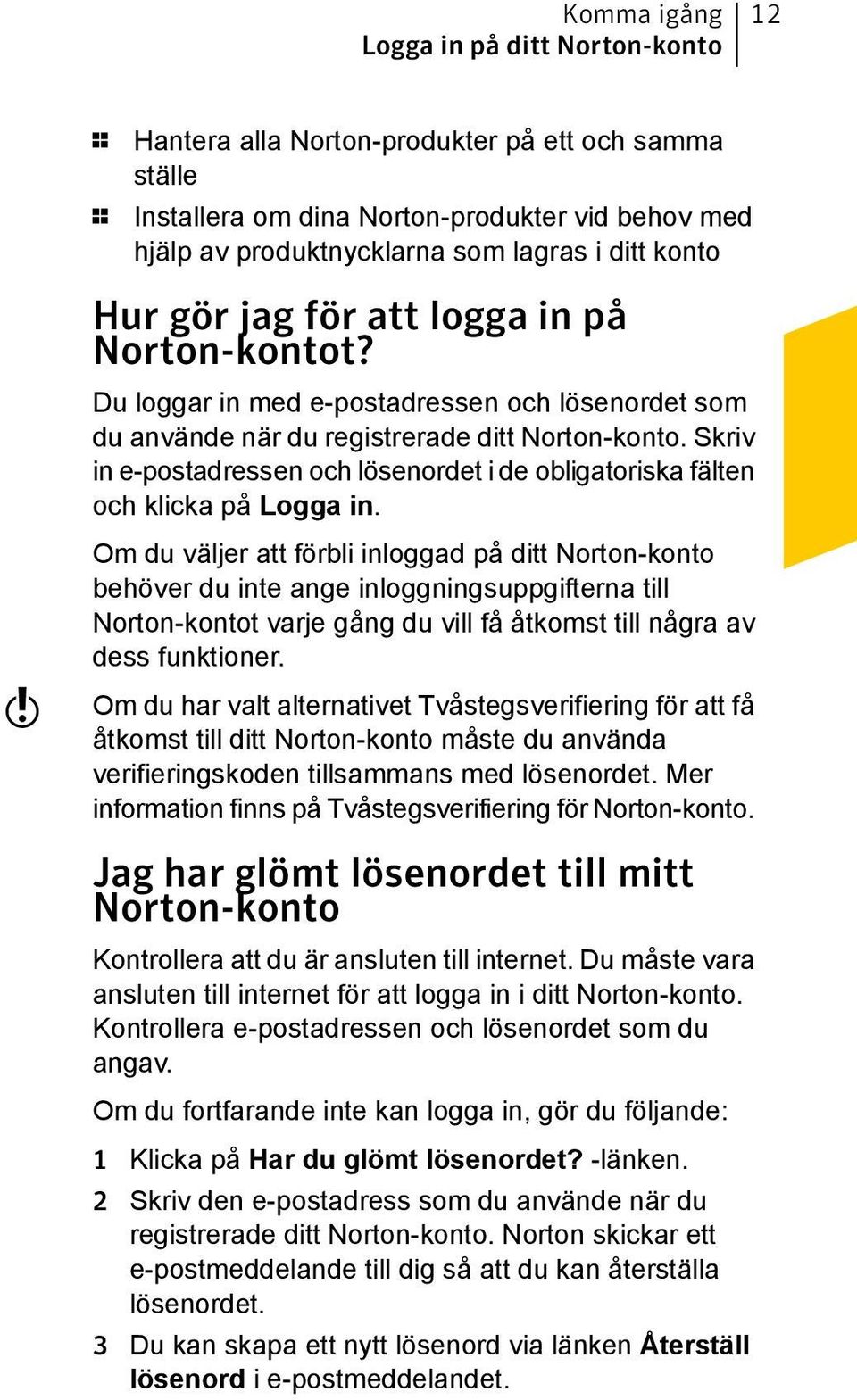 Skriv in e-postadressen och lösenordet i de obligatoriska fälten och klicka på Logga in.