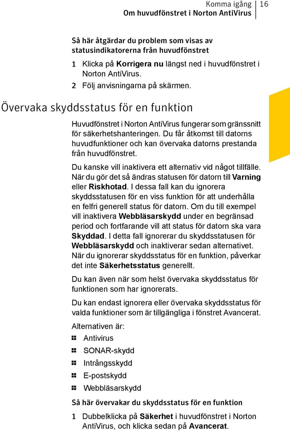 Du får åtkomst till datorns huvudfunktioner och kan övervaka datorns prestanda från huvudfönstret. Du kanske vill inaktivera ett alternativ vid något tillfälle.