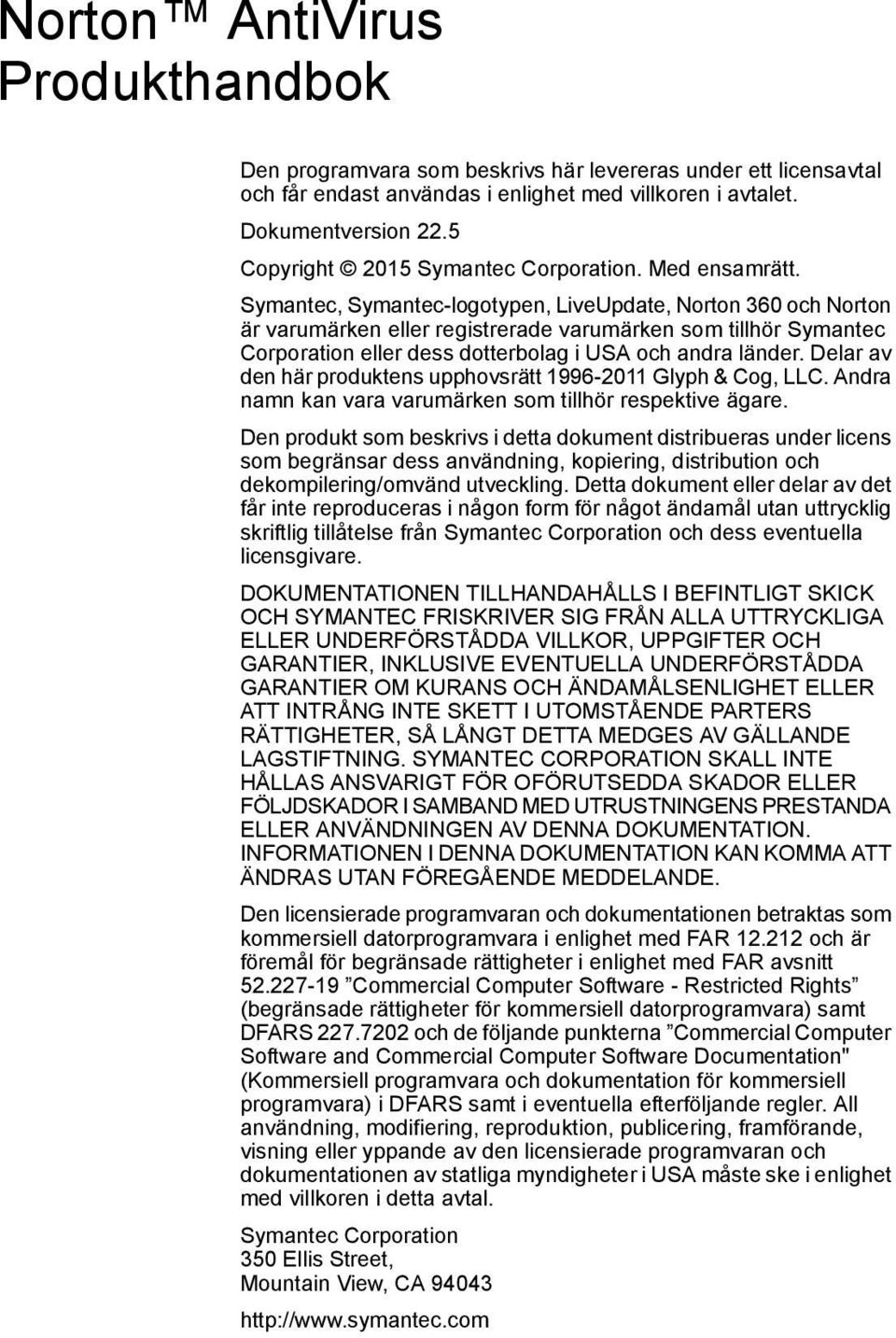 Symantec, Symantec-logotypen, LiveUpdate, Norton 360 och Norton är varumärken eller registrerade varumärken som tillhör Symantec Corporation eller dess dotterbolag i USA och andra länder.