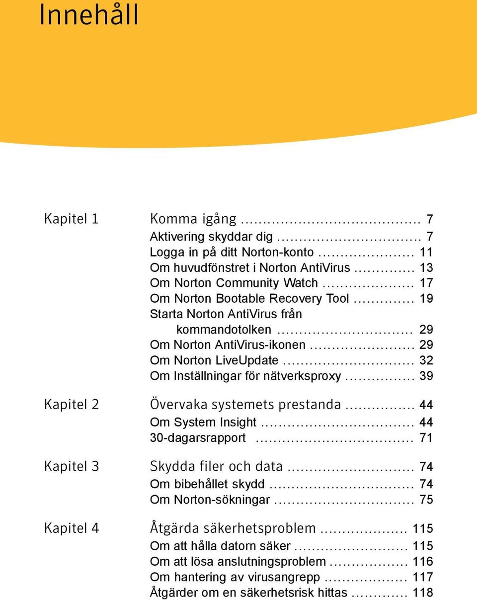 .. 32 Om Inställningar för nätverksproxy... 39 Kapitel 2 Övervaka systemets prestanda... 44 Om System Insight... 44 30-dagarsrapport... 71 Kapitel 3 Skydda filer och data.