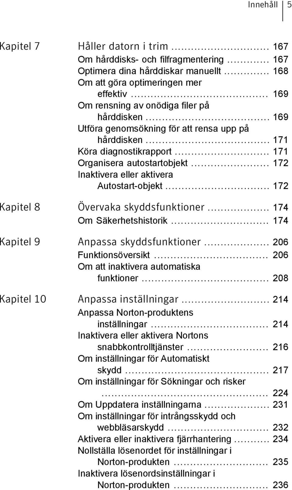 .. 172 Inaktivera eller aktivera Autostart-objekt... 172 Kapitel 8 Övervaka skyddsfunktioner... 174 Om Säkerhetshistorik... 174 Kapitel 9 Anpassa skyddsfunktioner... 206 Funktionsöversikt.