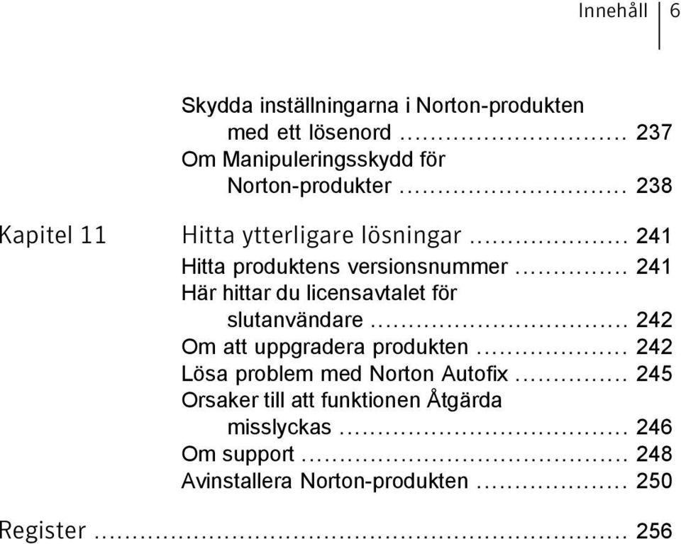 .. 241 Hitta produktens versionsnummer... 241 Här hittar du licensavtalet för slutanvändare.