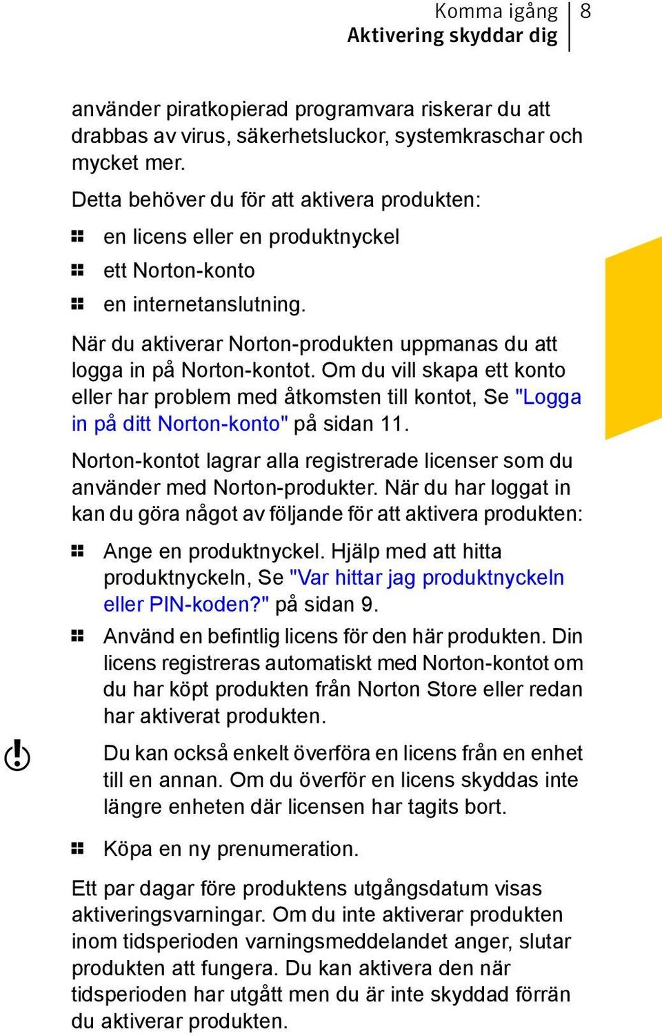 Om du vill skapa ett konto eller har problem med åtkomsten till kontot, Se "Logga in på ditt Norton-konto" på sidan 11.