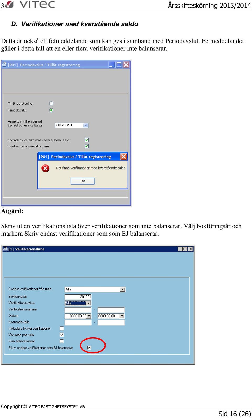 Felmeddelandet gäller i detta fall att en eller flera verifikationer inte balanserar.