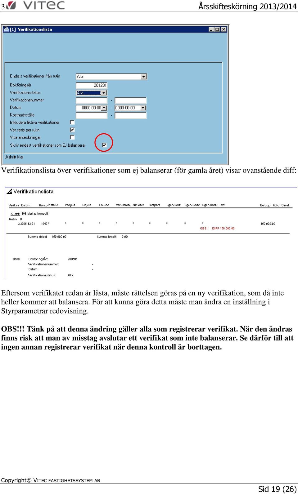 För att kunna göra detta måste man ändra en inställning i Styrparametrar redovisning. OBS!