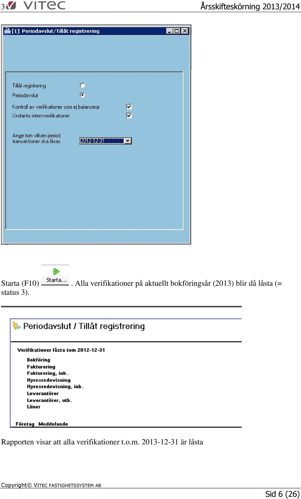 bokföringsår (2013) blir då låsta (=