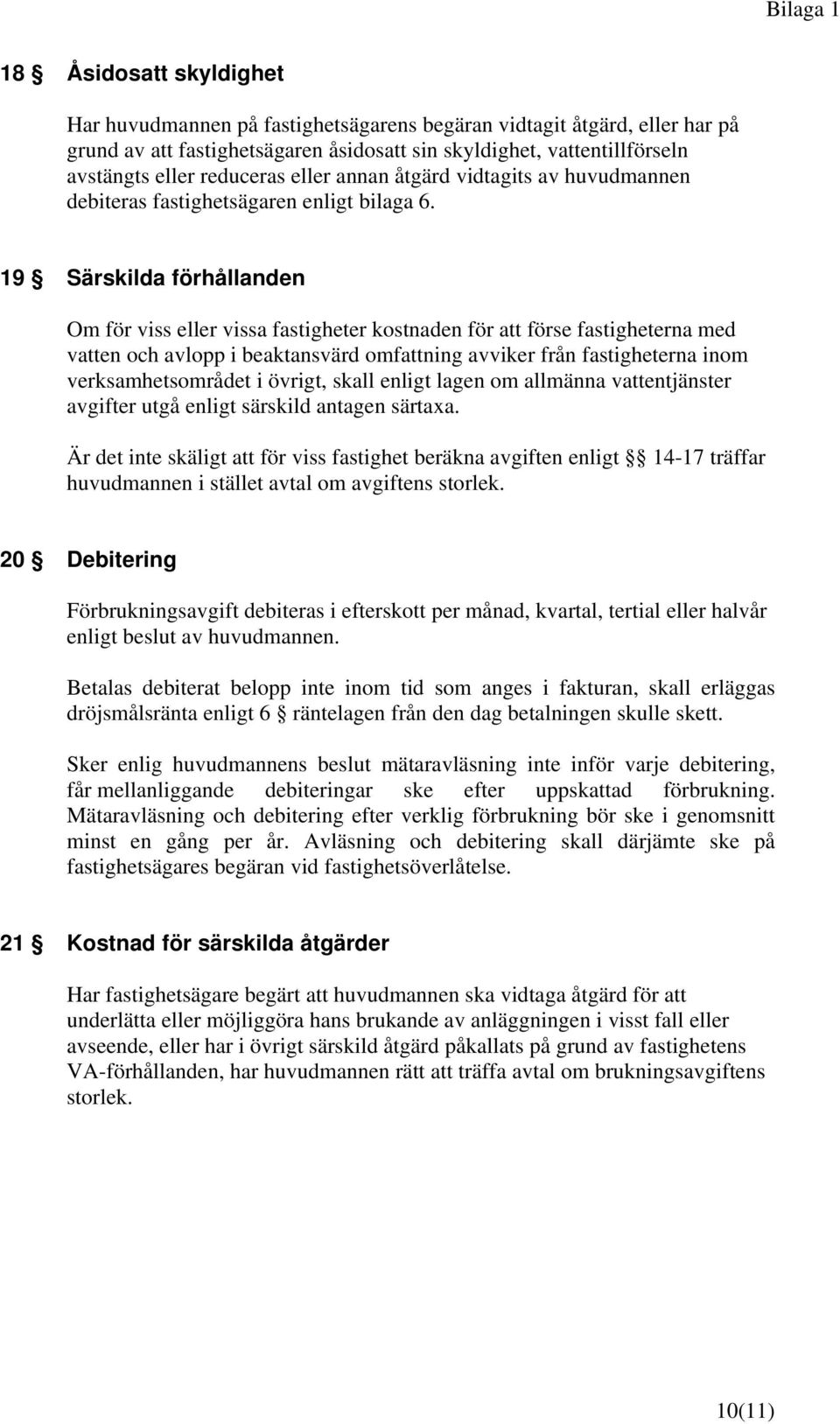 19 Särskilda förhållanden Om för viss eller vissa fastigheter kostnaden för att förse fastigheterna med vatten och avlopp i beaktansvärd omfattning avviker från fastigheterna inom verksamhetsområdet