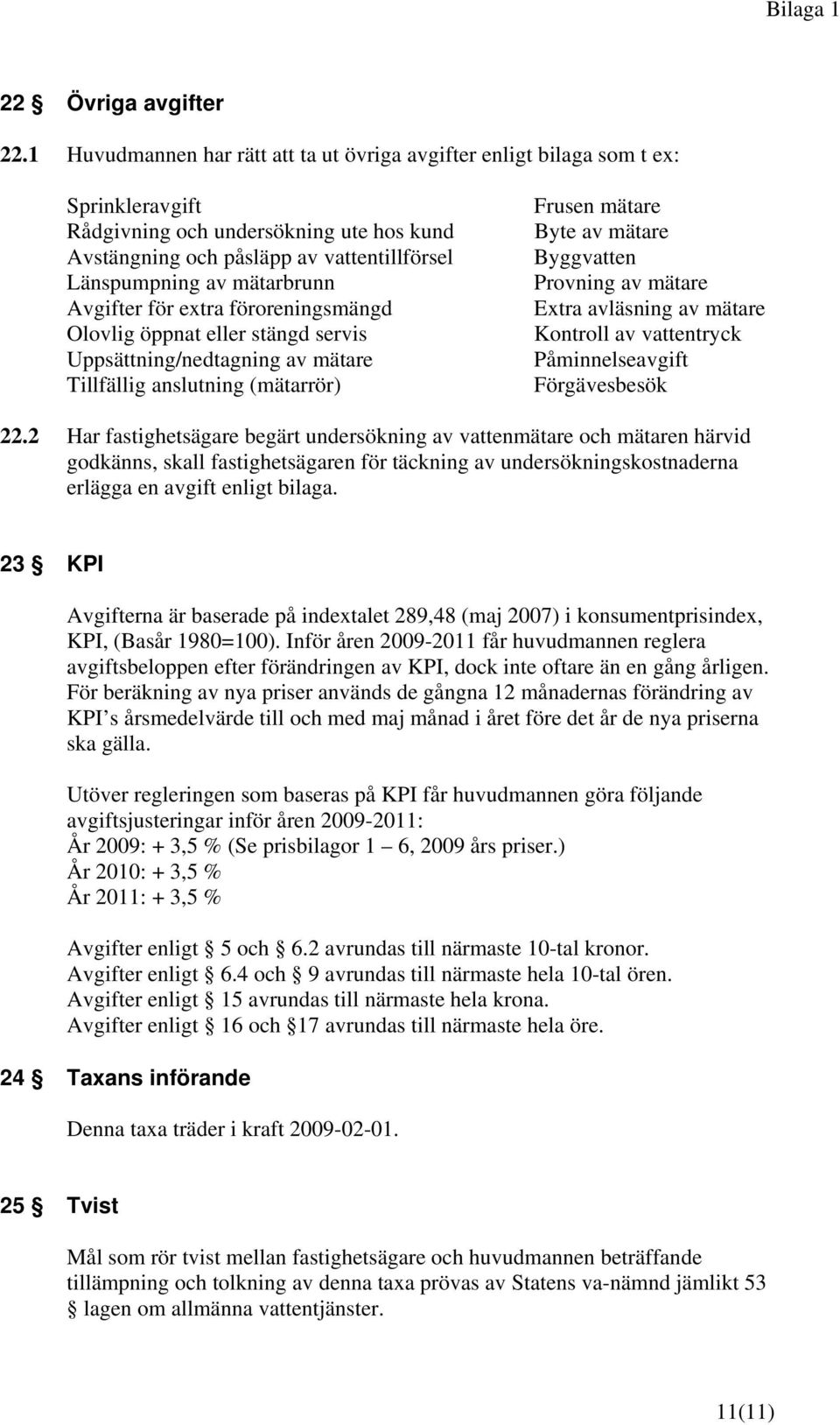 mätarbrunn Avgifter för extra föroreningsmängd Olovlig öppnat eller stängd servis Uppsättning/nedtagning av mätare Tillfällig anslutning (mätarrör) Frusen mätare Byte av mätare Byggvatten Provning av