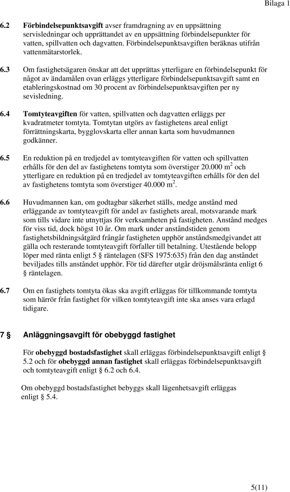 3 Om fastighetsägaren önskar att det upprättas ytterligare en förbindelsepunkt för något av ändamålen ovan erläggs ytterligare förbindelsepunktsavgift samt en etableringskostnad om 30 procent av