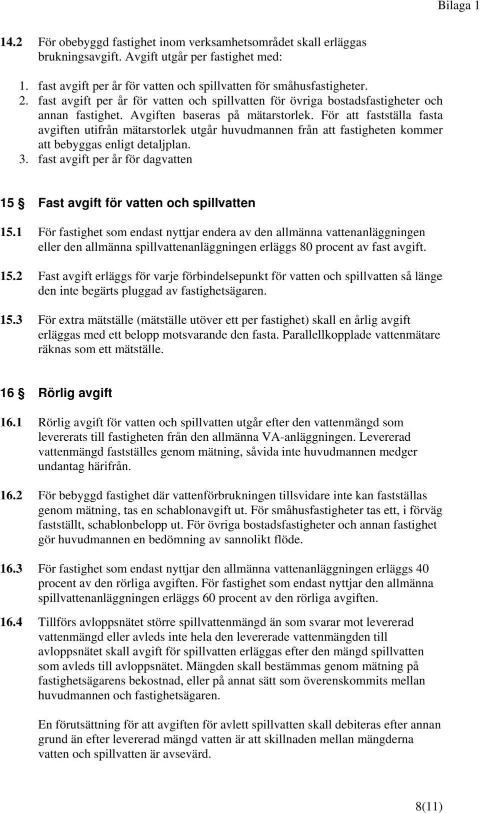 För att fastställa fasta avgiften utifrån mätarstorlek utgår huvudmannen från att fastigheten kommer att bebyggas enligt detaljplan. 3.