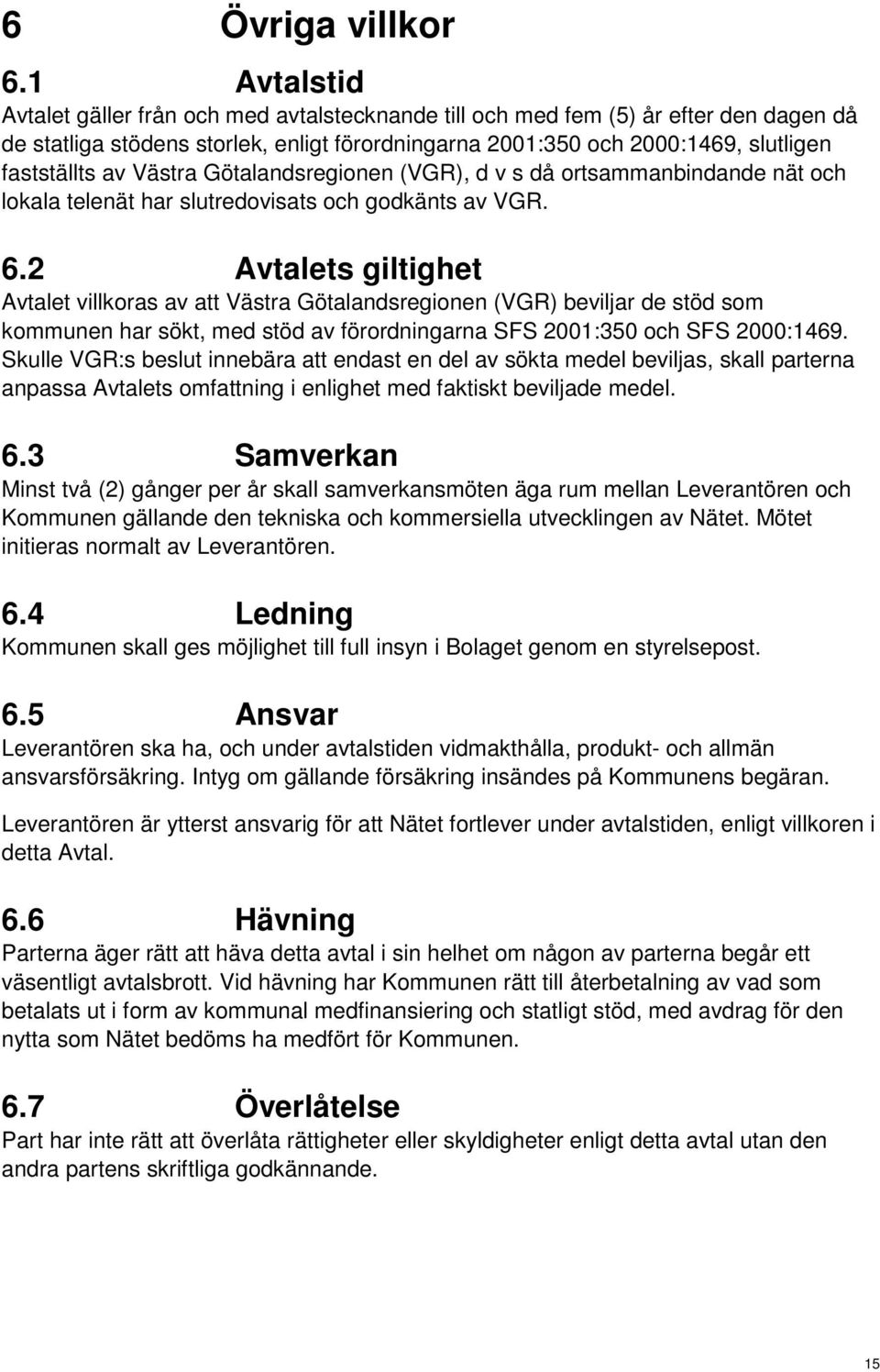 Västra Götalandsregionen (VGR), d v s då ortsammanbindande nät och lokala telenät har slutredovisats och godkänts av VGR. 6.