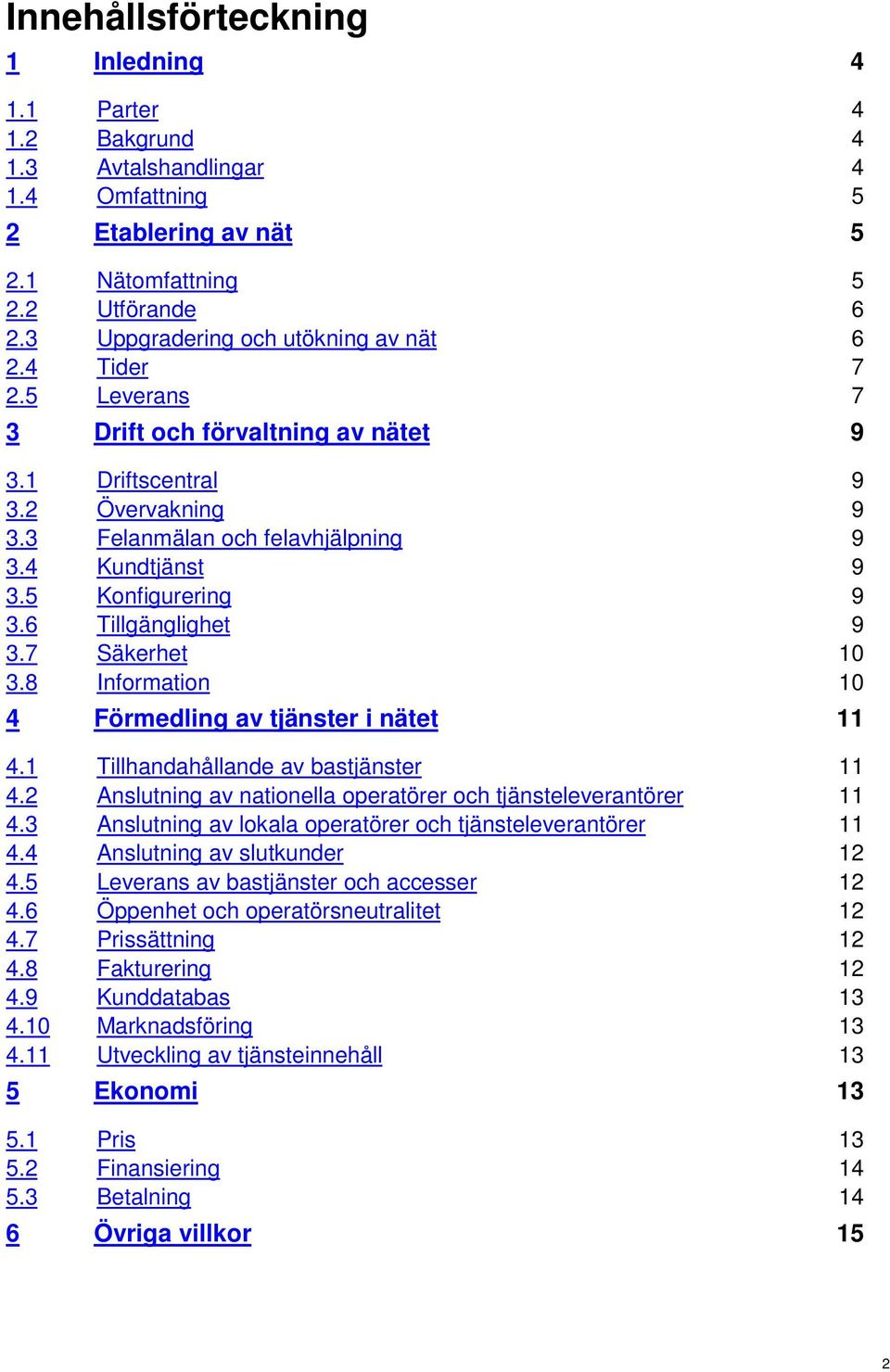 5 Konfigurering 9 3.6 Tillgänglighet 9 3.7 Säkerhet 10 3.8 Information 10 4 Förmedling av tjänster i nätet 11 4.1 Tillhandahållande av bastjänster 11 4.