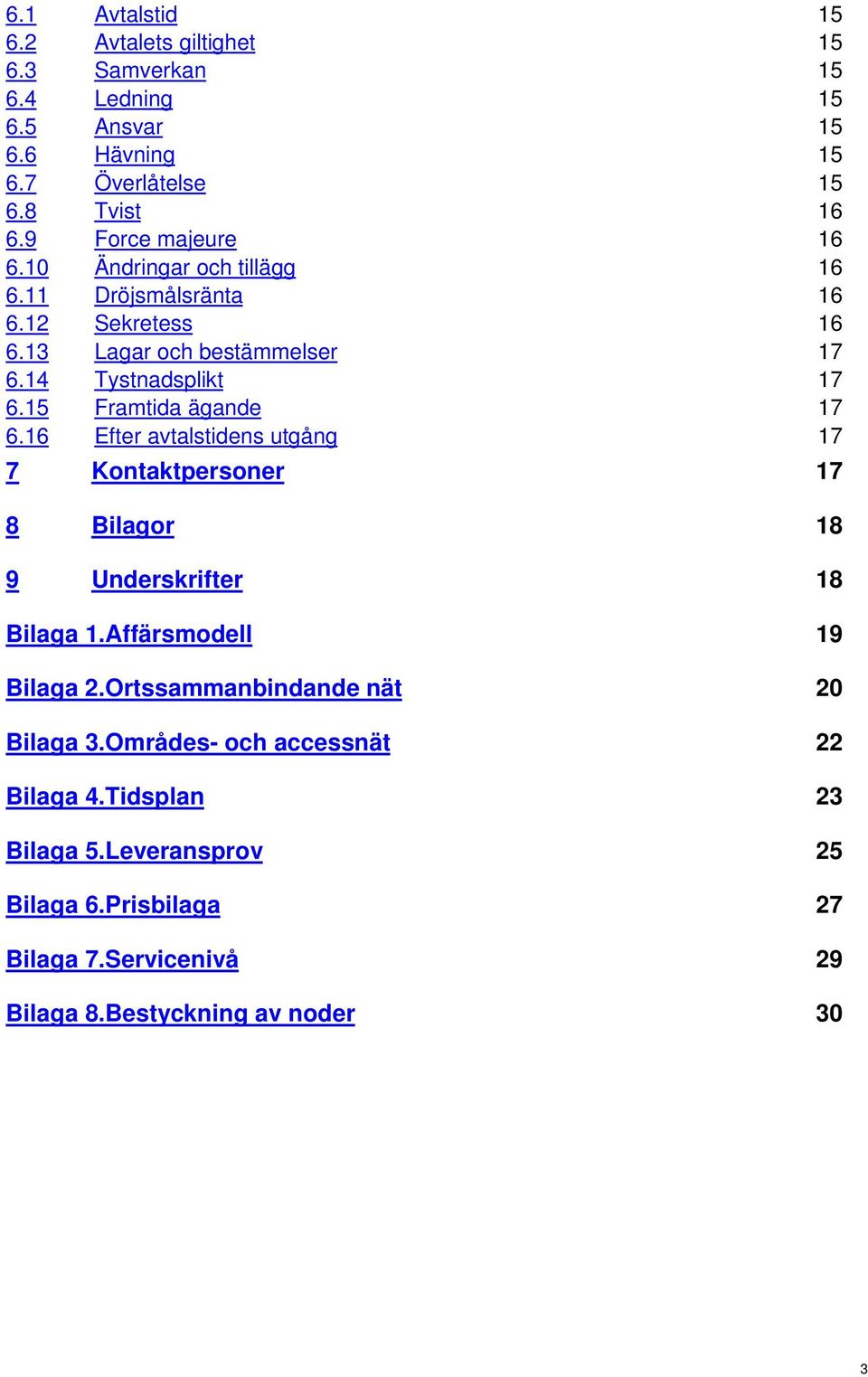 15 Framtida ägande 17 6.16 Efter avtalstidens utgång 17 7 Kontaktpersoner 17 8 Bilagor 18 9 Underskrifter 18 Bilaga 1.Affärsmodell 19 Bilaga 2.