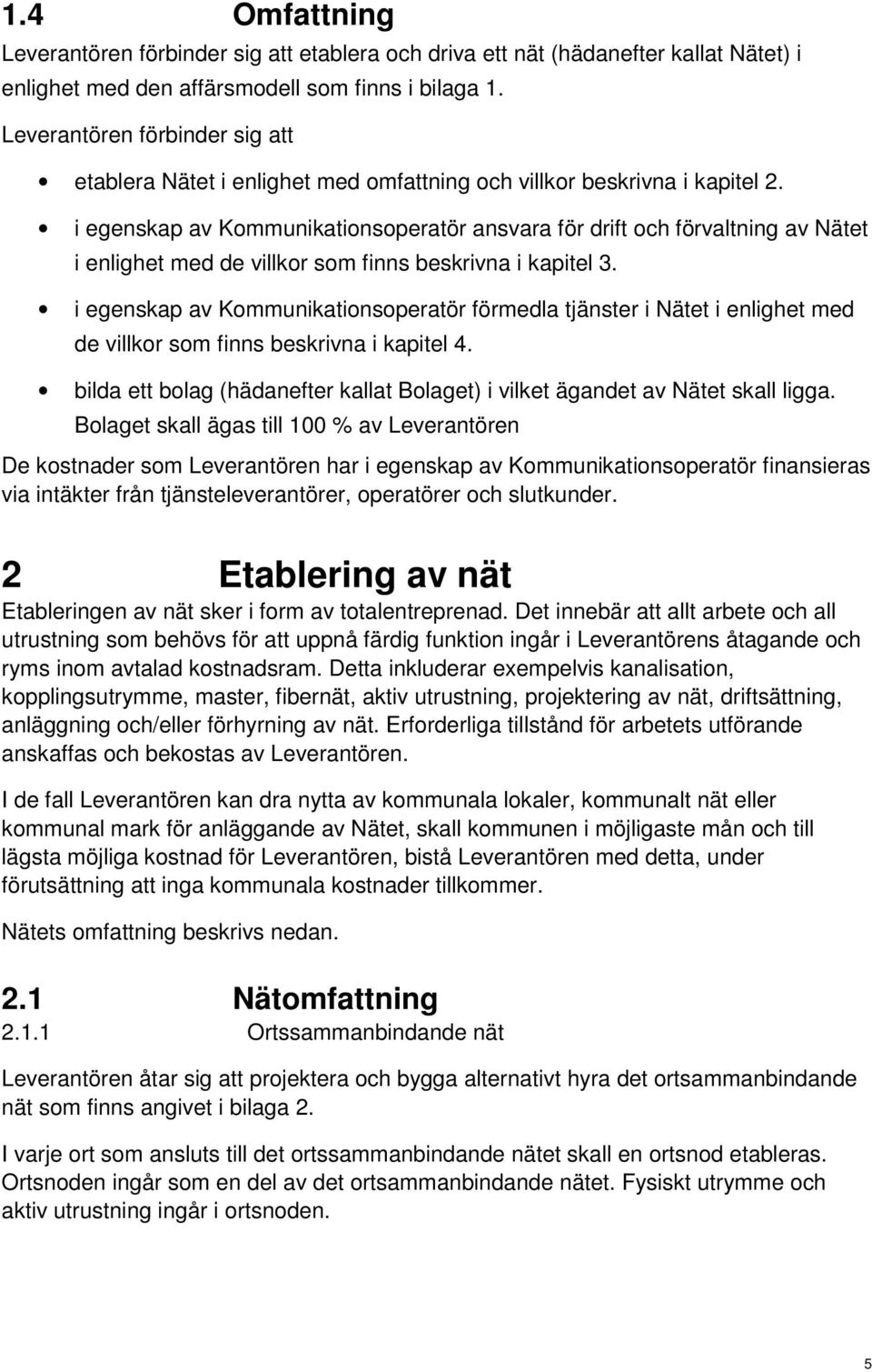 i egenskap av Kommunikationsoperatör ansvara för drift och förvaltning av Nätet i enlighet med de villkor som finns beskrivna i kapitel 3.