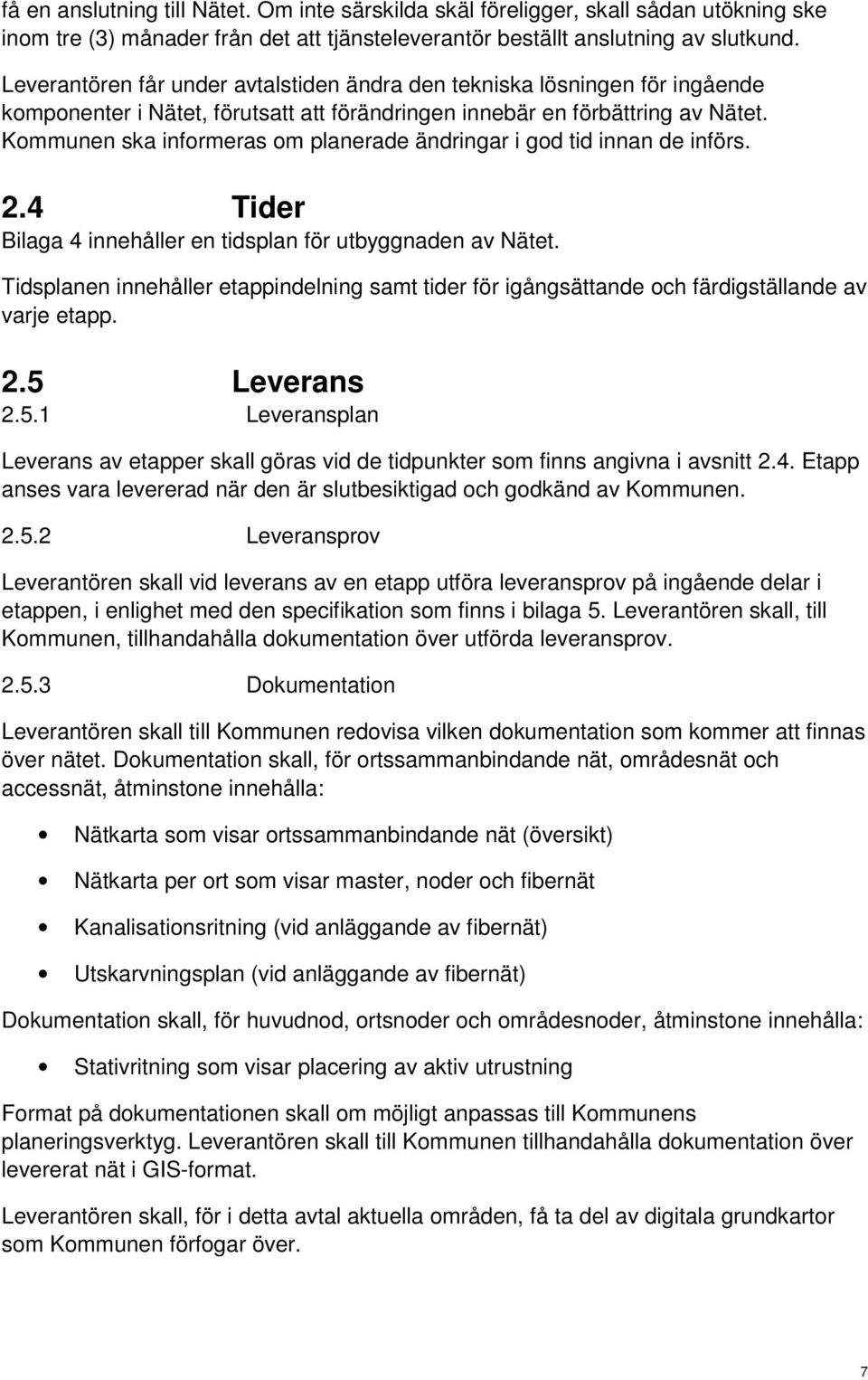 Kommunen ska informeras om planerade ändringar i god tid innan de införs. 2.4 Tider Bilaga 4 innehåller en tidsplan för utbyggnaden av Nätet.