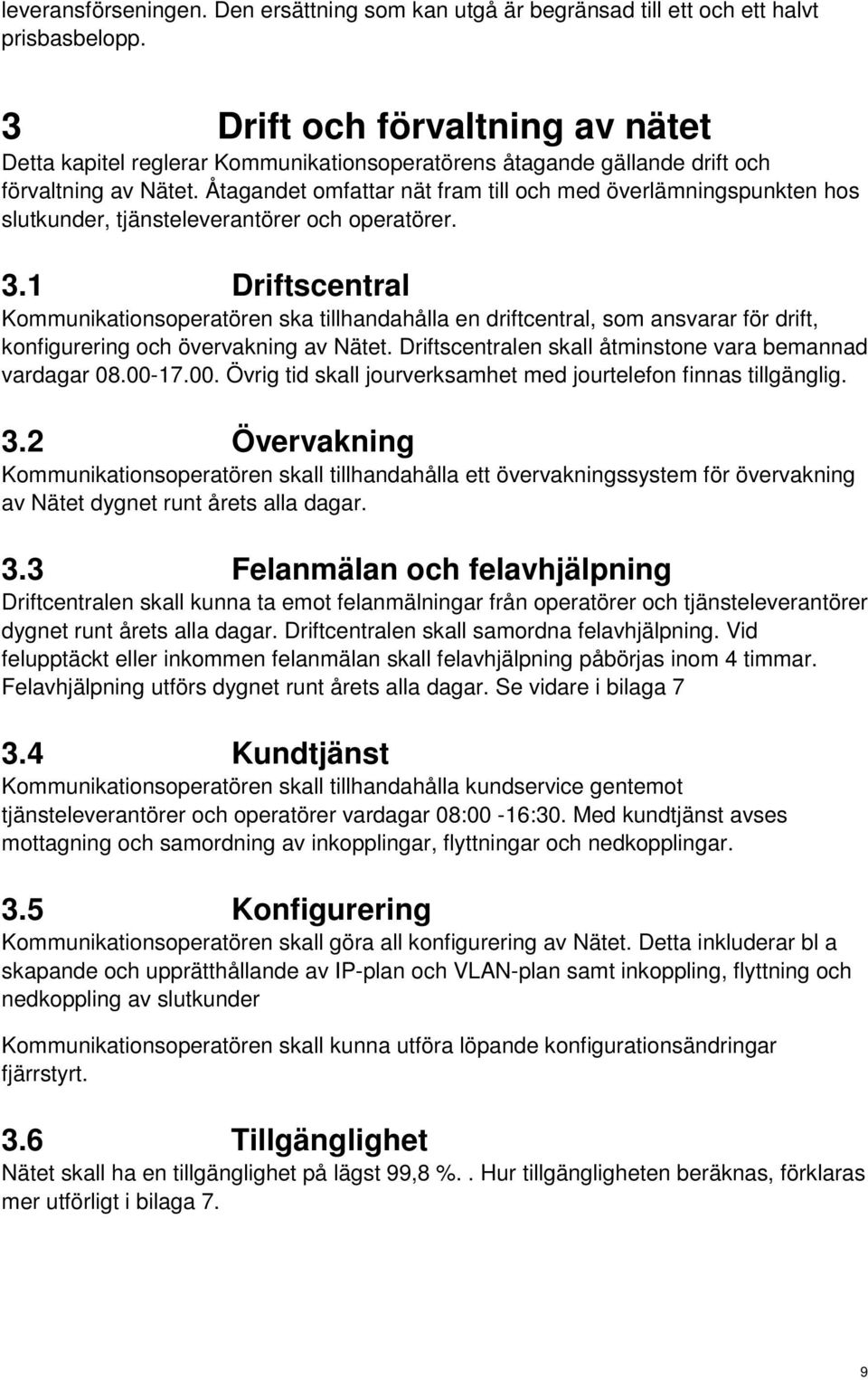 Åtagandet omfattar nät fram till och med överlämningspunkten hos slutkunder, tjänsteleverantörer och operatörer. 3.