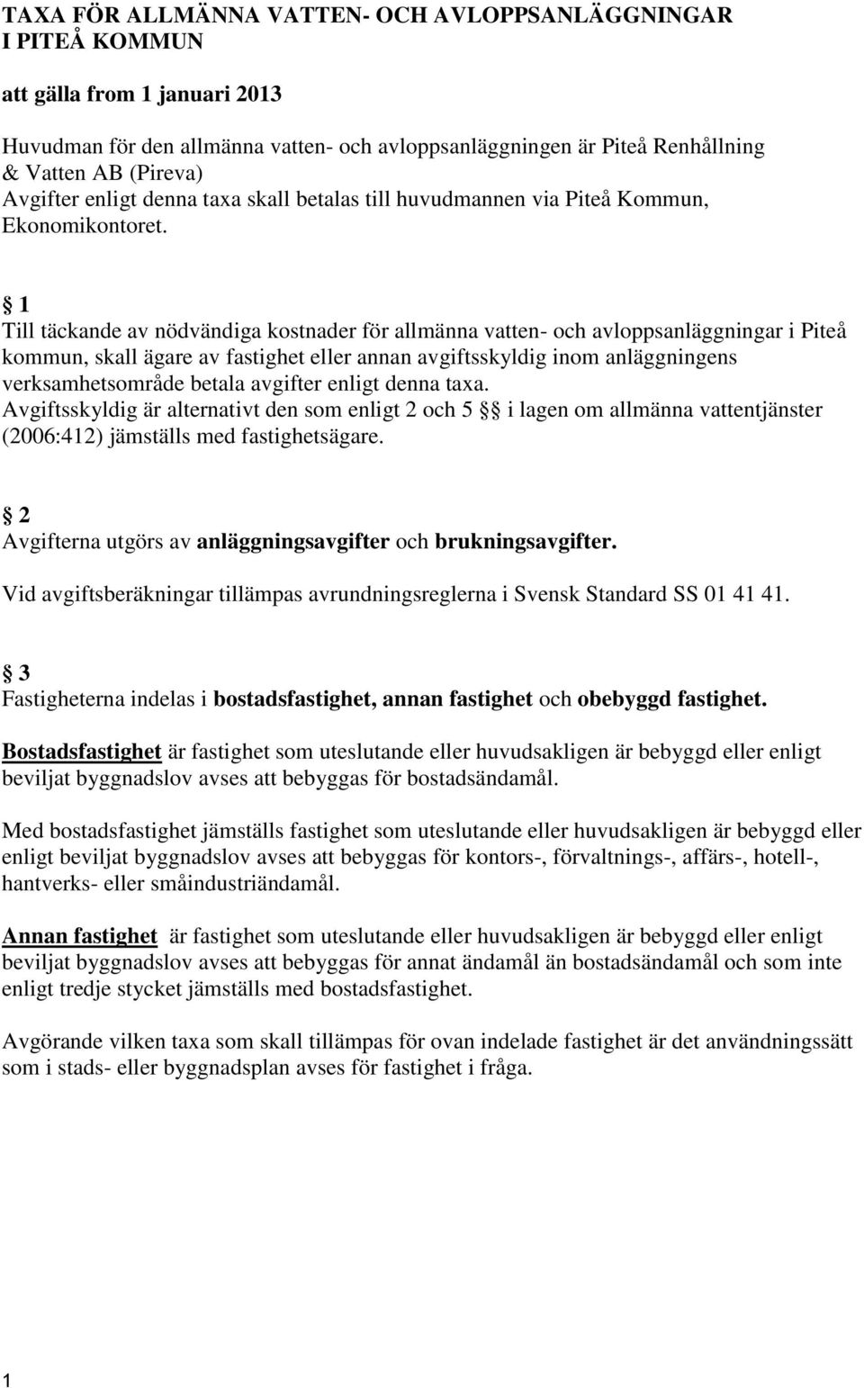 1 Till täckande av nödvändiga kostnader för allmänna vatten- och avloppsanläggningar i Piteå kommun, skall ägare av fastighet eller annan avgiftsskyldig inom anläggningens verksamhetsområde betala