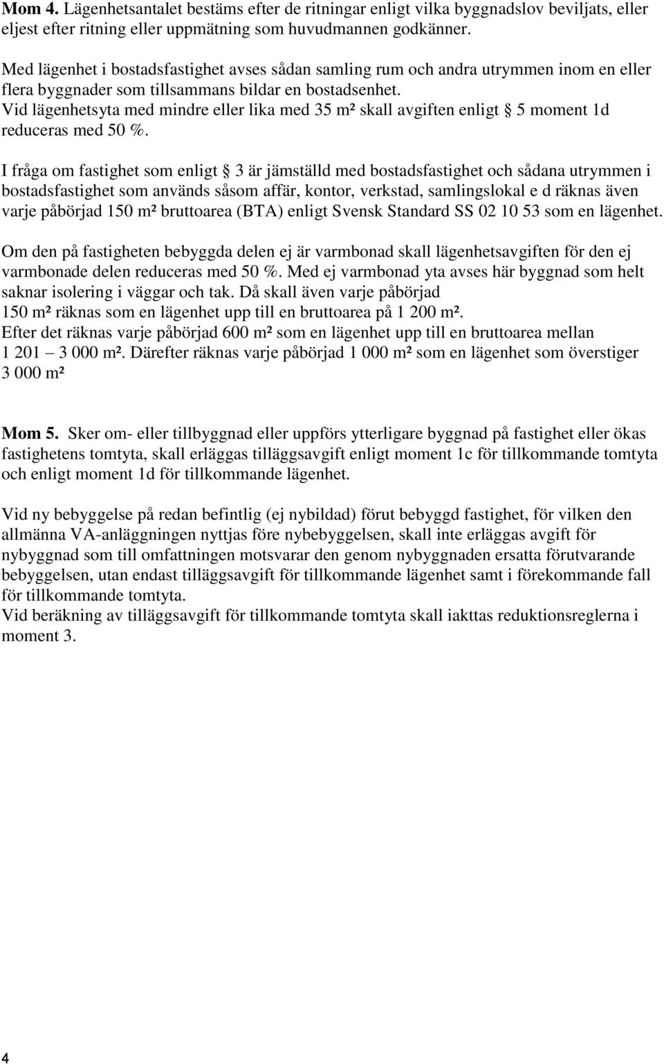 Vid lägenhetsyta med mindre eller lika med 35 m² skall avgiften enligt 5 moment 1d reduceras med 50 %.