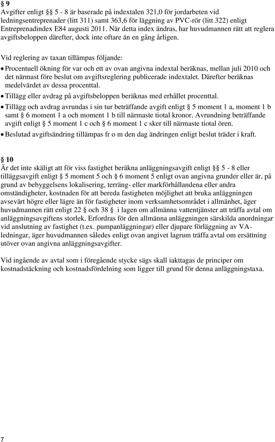 Vid reglering av taxan tillämpas följande: Procentuell ökning för var och ett av ovan angivna indextal beräknas, mellan juli 2010 och det närmast före beslut om avgiftsreglering publicerade