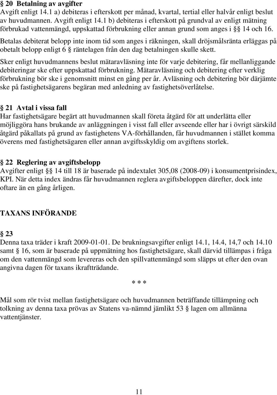 Sker enligt huvudmannens beslut mätaravläsning inte för varje debitering, får mellanliggande debiteringar ske efter uppskattad förbrukning.