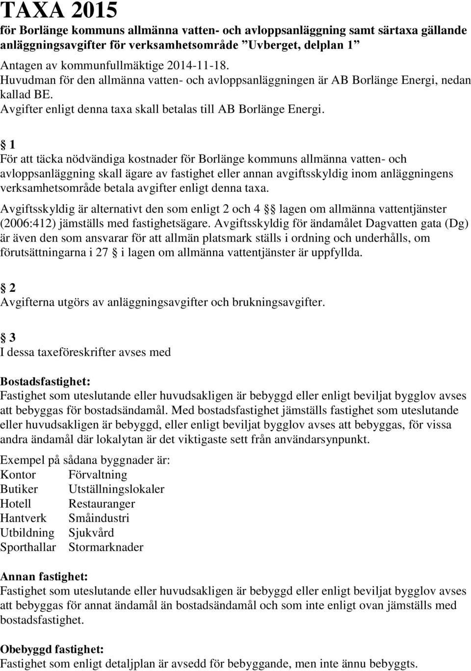 1 För att täcka nödvändiga kostnader för Borlänge kommuns allmänna vatten- och avloppsanläggning skall ägare av fastighet eller annan avgiftsskyldig inom anläggningens verksamhetsområde betala