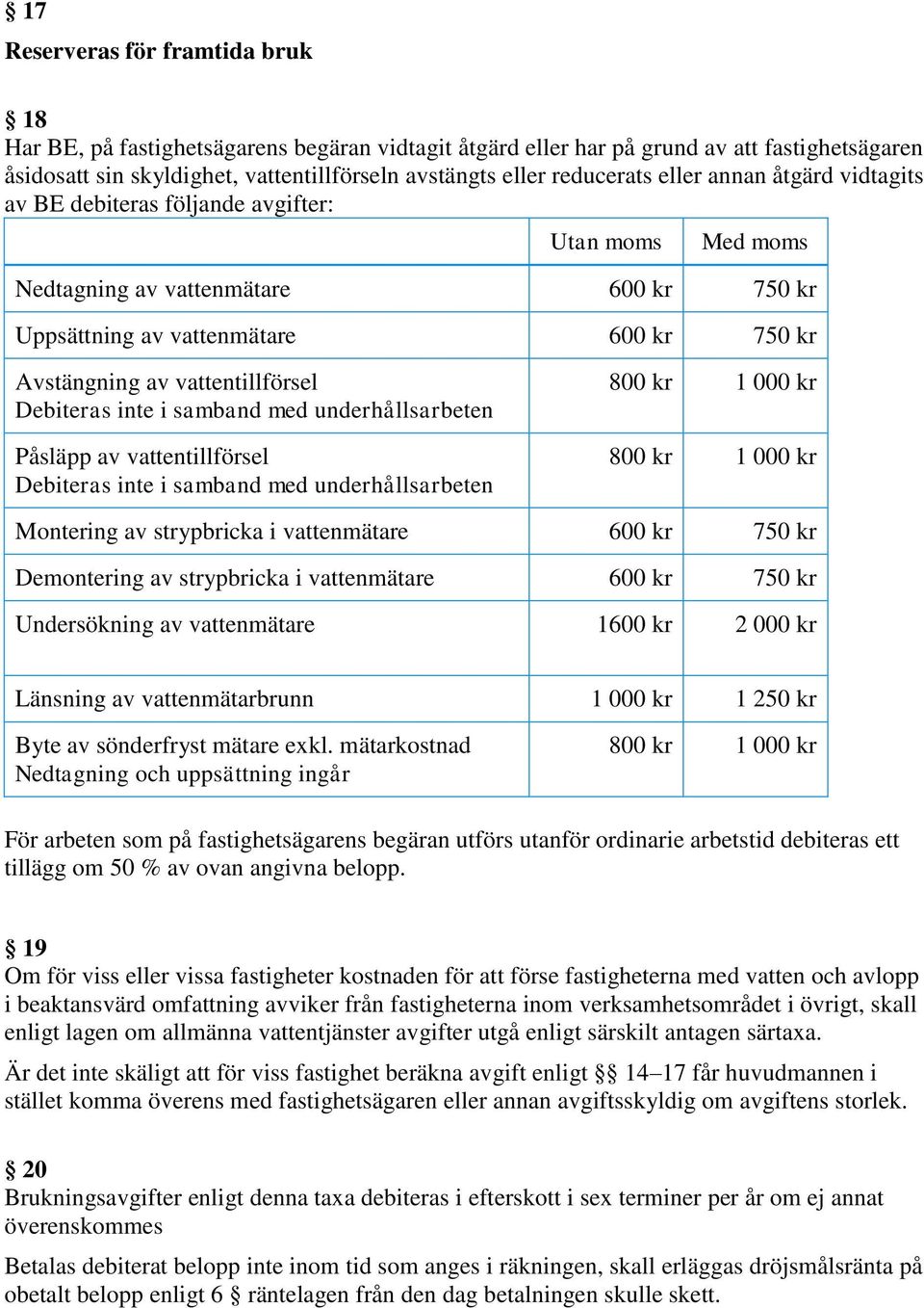 inte i samband med underhållsarbeten Påsläpp av vattentillförsel Debiteras inte i samband med underhållsarbeten 800 kr 1 000 kr 800 kr 1 000 kr Montering av strypbricka i vattenmätare 600 kr 750 kr