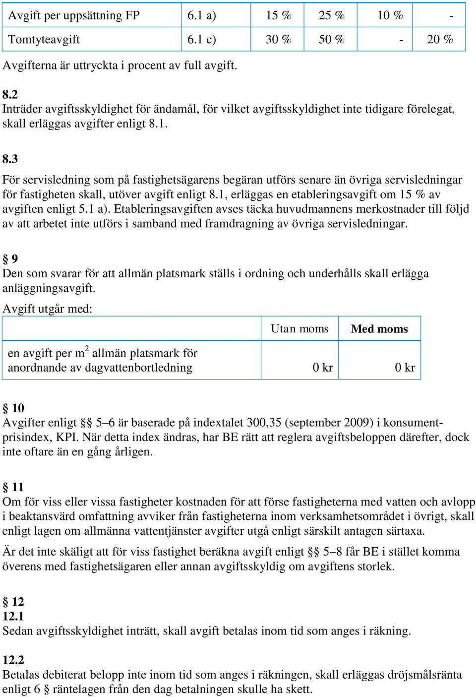 1. 8.3 För servisledning som på fastighetsägarens begäran utförs senare än övriga servisledningar för fastigheten skall, utöver avgift enligt 8.