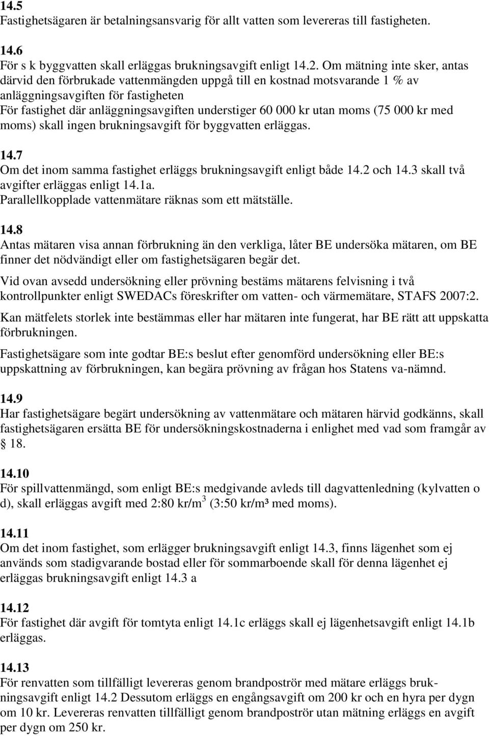 kr utan moms (75 000 kr med moms) skall ingen brukningsavgift för byggvatten erläggas. 14.7 Om det inom samma fastighet erläggs brukningsavgift enligt både 14.2 och 14.