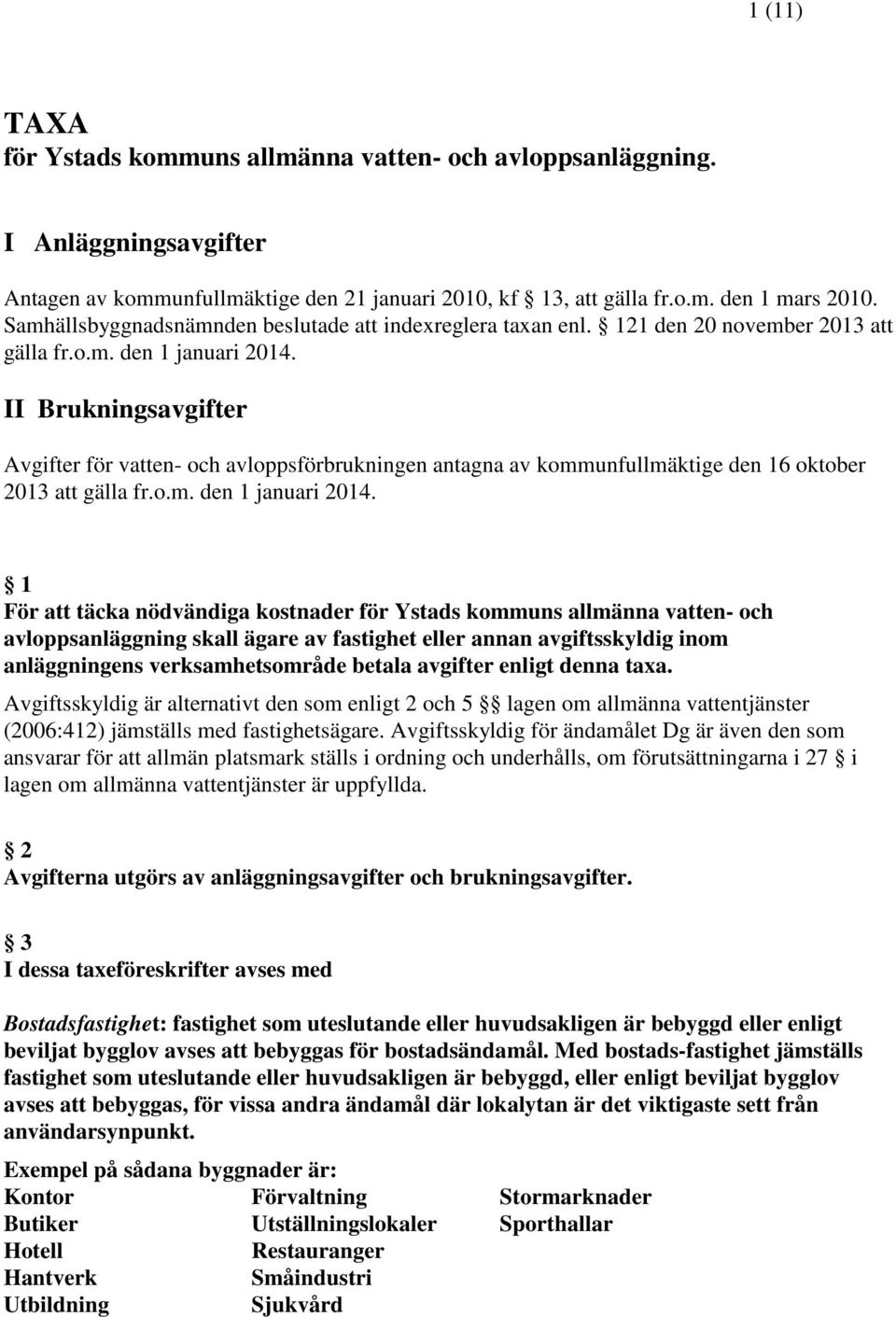 II Brukningsavgifter Avgifter för vatten- och avloppsförbrukningen antagna av kommunfullmäktige den 16 oktober 2013 att gälla fr.o.m. den 1 januari 2014.