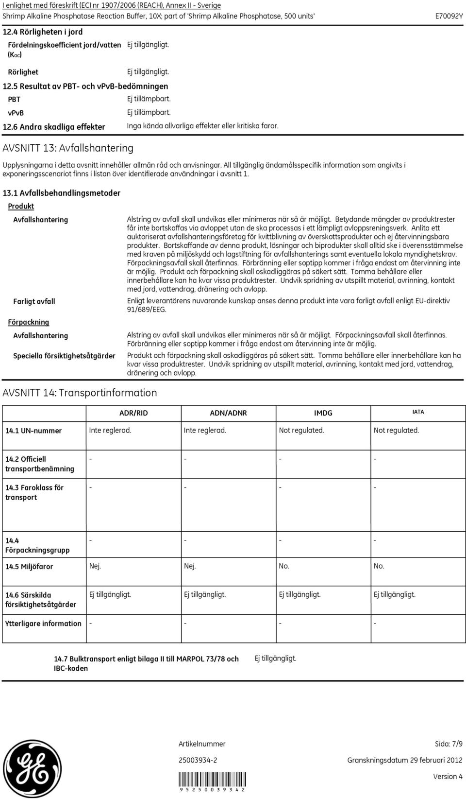 All tillgänglig ändamålsspecifik information som angivits i exponeringsscenariot finns i listan över identifierade användningar i avsnitt 1. 13.