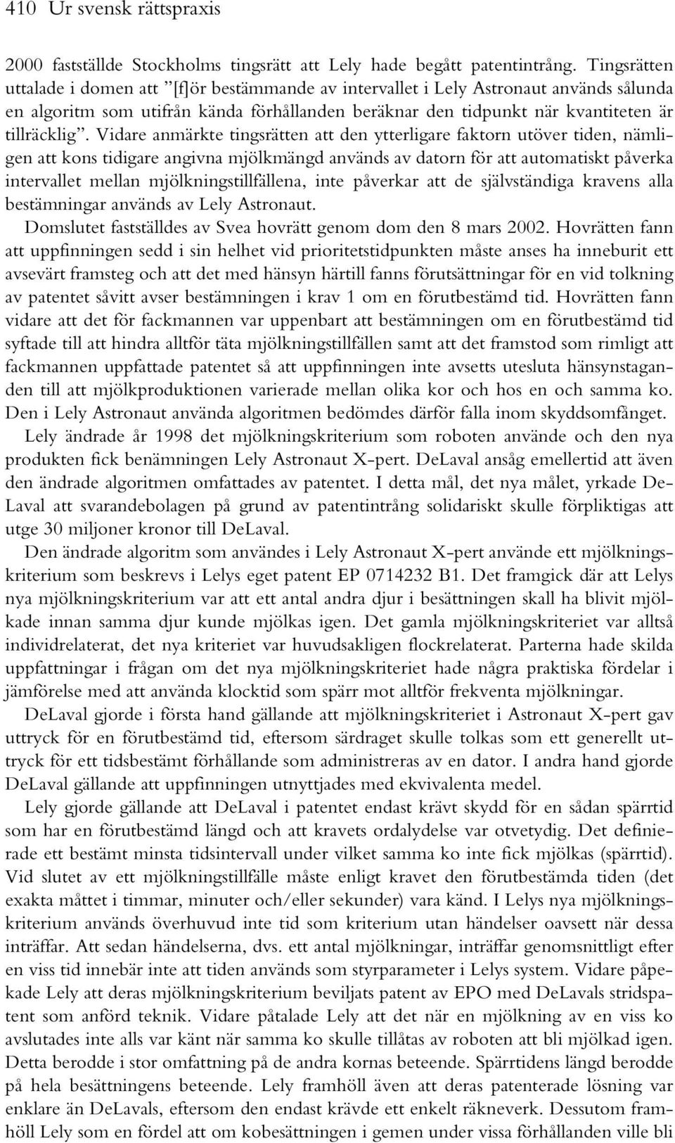 Vidare anmärkte tingsrätten att den ytterligare faktorn utöver tiden, nämligen att kons tidigare angivna mjölkmängd används av datorn för att automatiskt påverka intervallet mellan