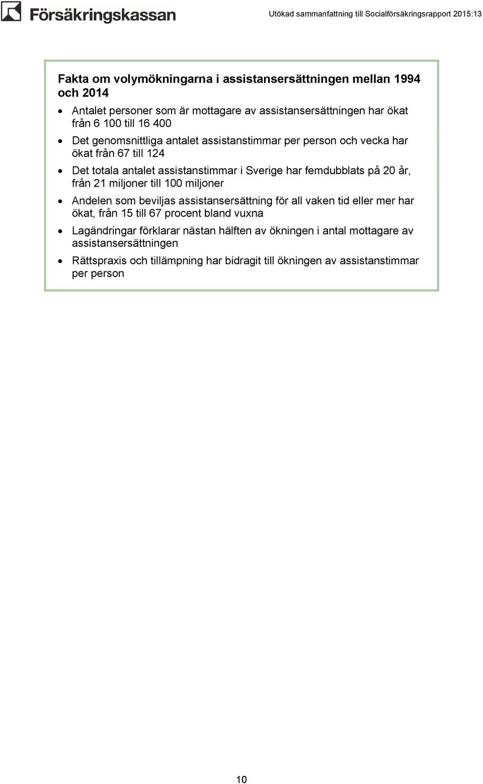 från 21 miljoner till 100 miljoner Andelen som beviljas assistansersättning för all vaken tid eller mer har ökat, från 15 till 67 procent bland vuxna Lagändringar