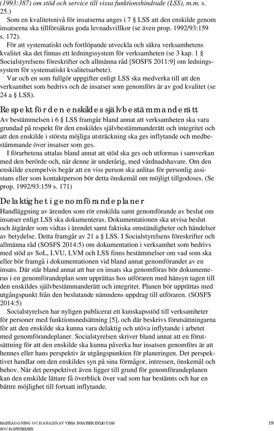 För att systematiskt och fortlöpande utveckla och säkra verksamhetens kvalitet ska det finnas ett ledningssystem för verksamheten (se 3 kap.