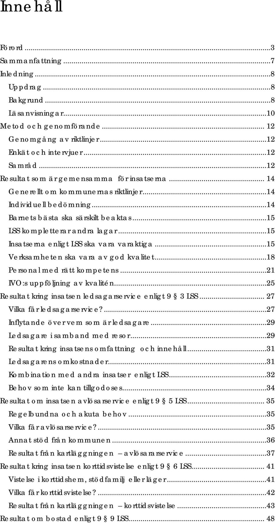 ..15 Insatserna enligt LSS ska vara varaktiga...15 Verksamheten ska vara av god kvalitet...18 Personal med rätt kompetens...21 IVO:s uppföljning av kvalitén.