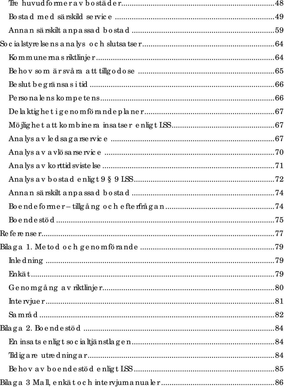 .. 67 Analys av ledsagarservice... 67 Analys av avlösarservice... 70 Analys av korttidsvistelse... 71 Analys av bostad enligt 9 9 LSS... 72 Annan särskilt anpassad bostad.