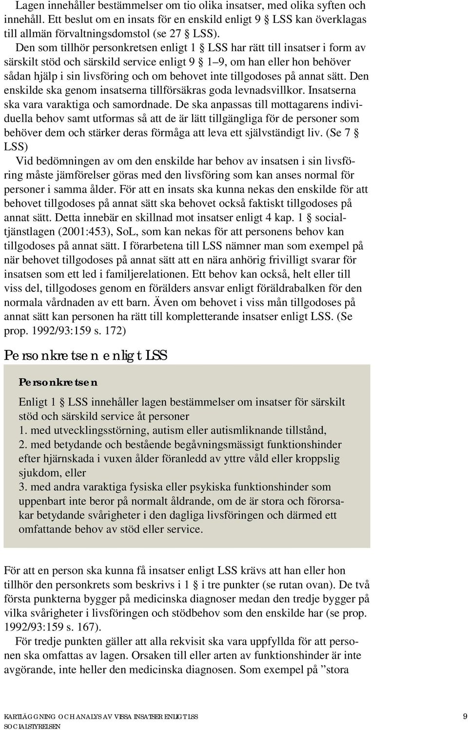 tillgodoses på annat sätt. Den enskilde ska genom insatserna tillförsäkras goda levnadsvillkor. Insatserna ska vara varaktiga och samordnade.